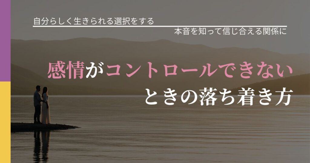【不倫・複雑愛の悩み】感情がコントロールできないときの落ち着き方｜本音を読み解くアプローチ_アイキャッチ