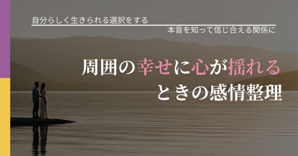 【不倫・複雑愛の悩み】周囲の幸せに心が揺れるときの感情整理｜本音を読み解くアプローチ_アイキャッチ
