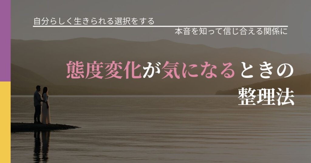 【不倫・複雑愛の悩み】態度変化が気になるときの整理法｜気持ちを知るための視点_アイキャッチ