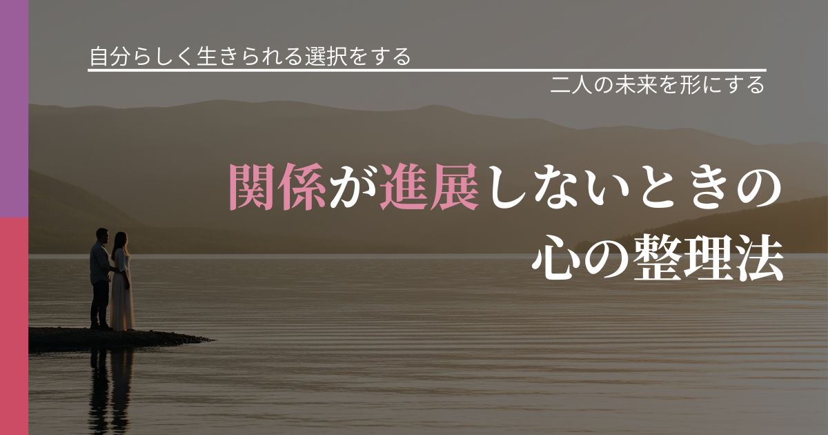 【不倫・複雑愛の悩み】関係が進展しないときの心の整理法｜停滞を抜け出す行動_アイキャッチ