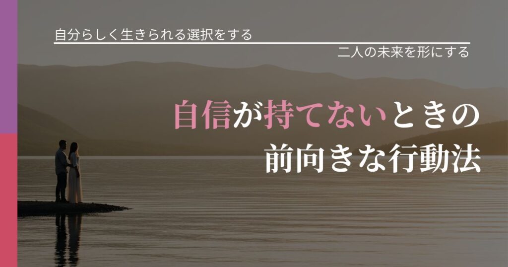 【不倫・複雑愛の悩み】自信が持てないときの前向きな行動法｜距離を縮める第一歩_アイキャッチ