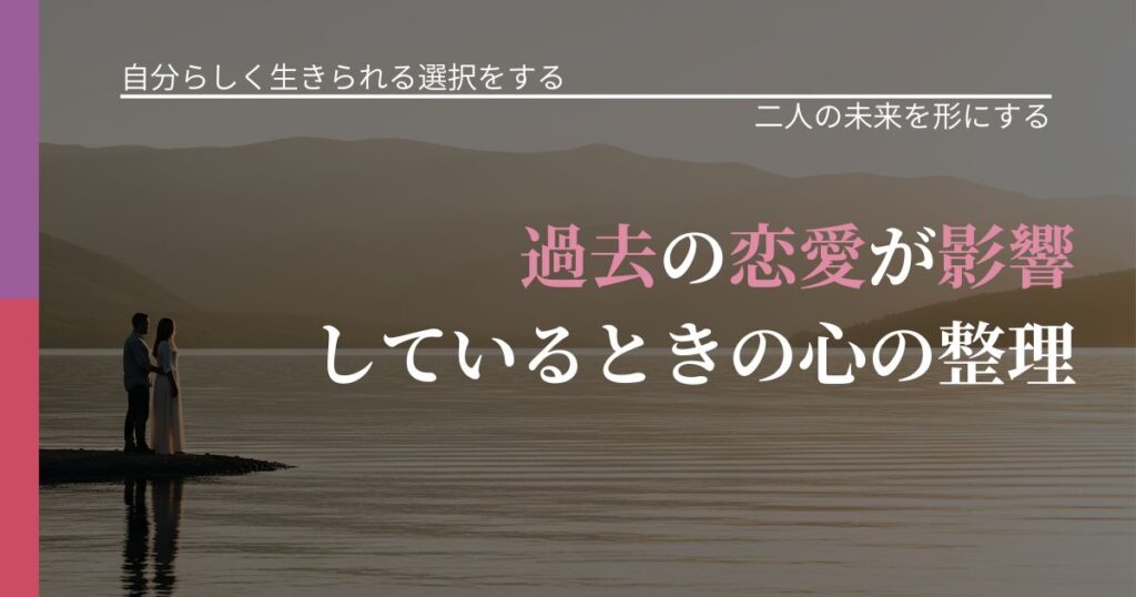 【不倫・複雑愛の悩み】過去の恋愛が影響しているときの心の整理｜タイミングを逃さない発想_アイキャッチ