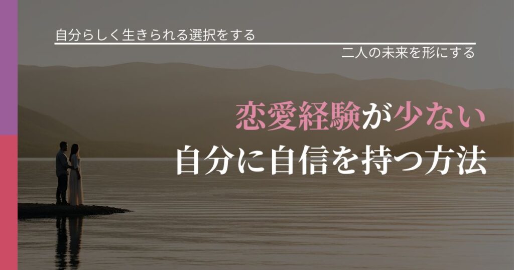 【不倫・複雑愛の悩み】恋愛経験が少ない自分に自信を持つ方法｜距離を縮める第一歩_アイキャッチ