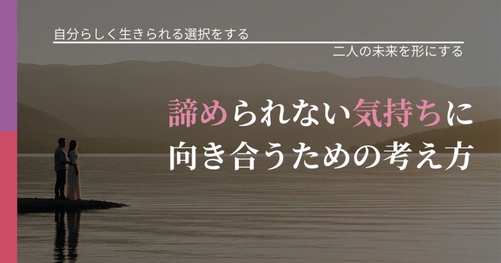 【不倫・複雑愛の悩み】諦められない気持ちに向き合うための考え方｜タイミングを逃さない発想_アイキャッチ
