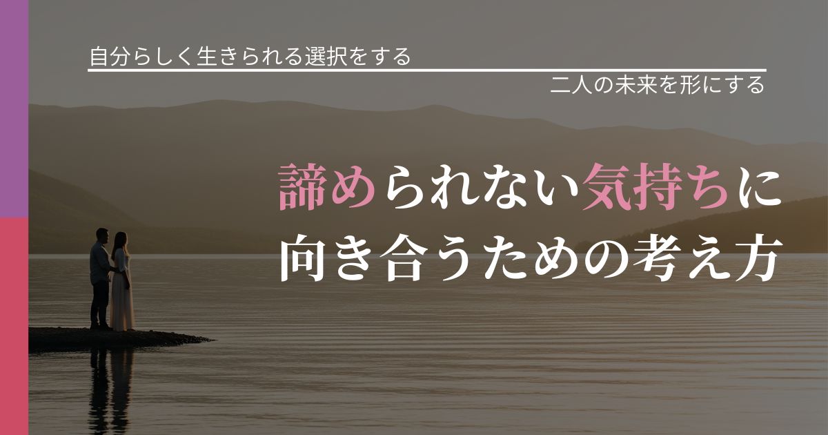 【不倫・複雑愛の悩み】諦められない気持ちに向き合うための考え方｜タイミングを逃さない発想_アイキャッチ