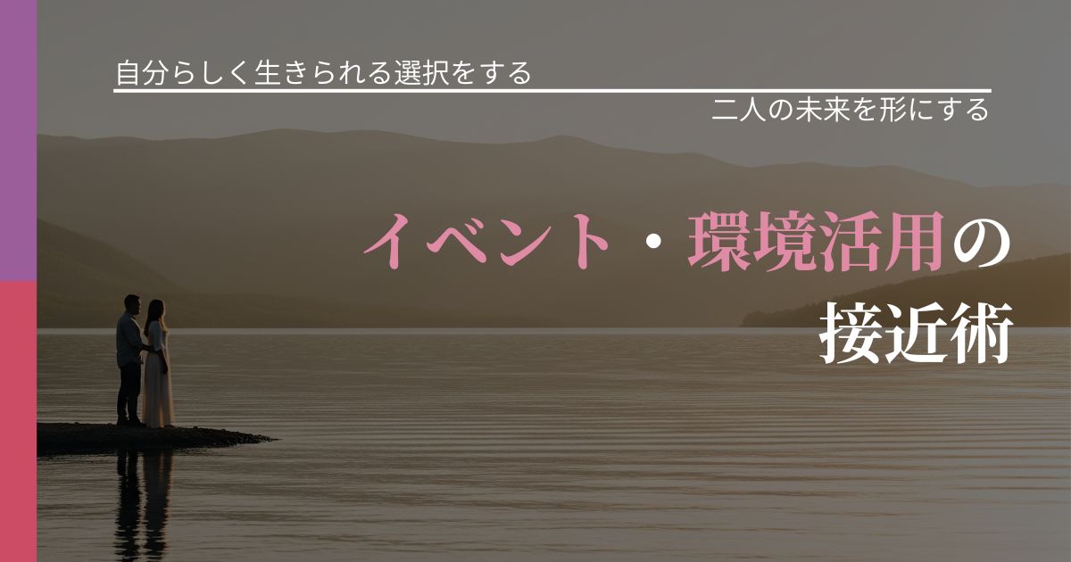 【不倫・複雑愛の悩み】イベント・環境活用の接近術｜次の段階へ進むきっかけ_アイキャッチ