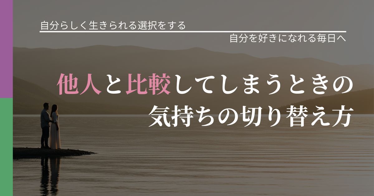【不倫・複雑愛の悩み】他人と比較してしまうときの気持ちの切り替え方｜魅力を再認識する視点_アイキャッチ