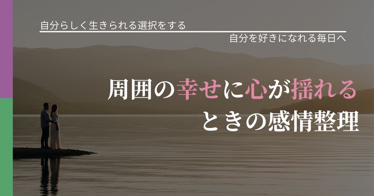 【不倫・複雑愛の悩み】周囲の幸せに心が揺れるときの感情整理｜比べない恋愛の習慣_アイキャッチ