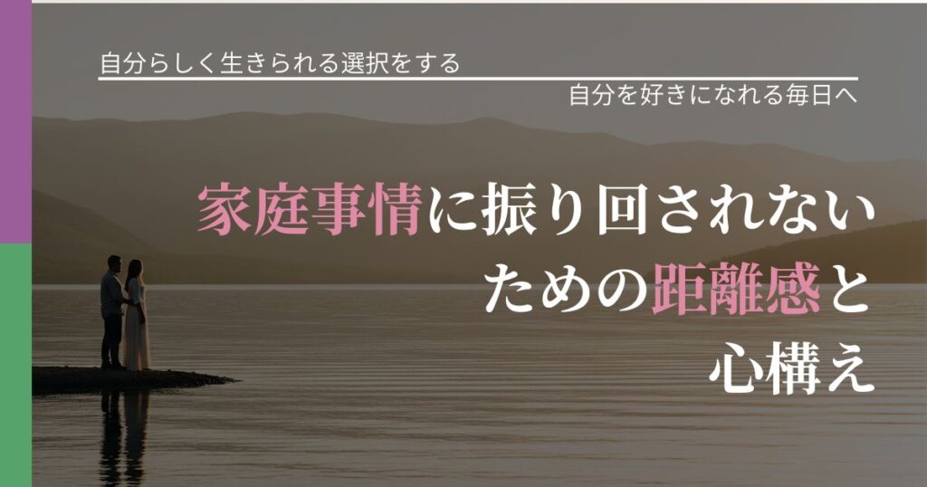【不倫・複雑愛の悩み】家庭事情に振り回されないための距離感と心構え｜魅力を再認識する視点_アイキャッチ