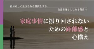 【不倫・複雑愛の悩み】家庭事情に振り回されないための距離感と心構え｜魅力を再認識する視点_アイキャッチ