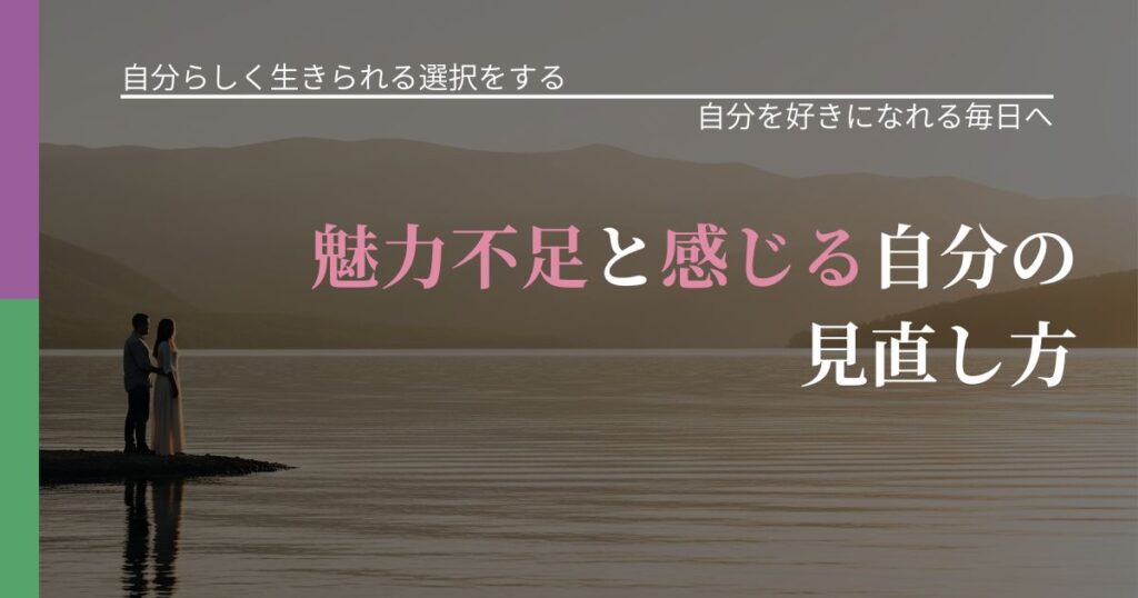 【不倫・複雑愛の悩み】魅力不足と感じる自分の見直し方｜自分の価値を信じる心構え_アイキャッチ