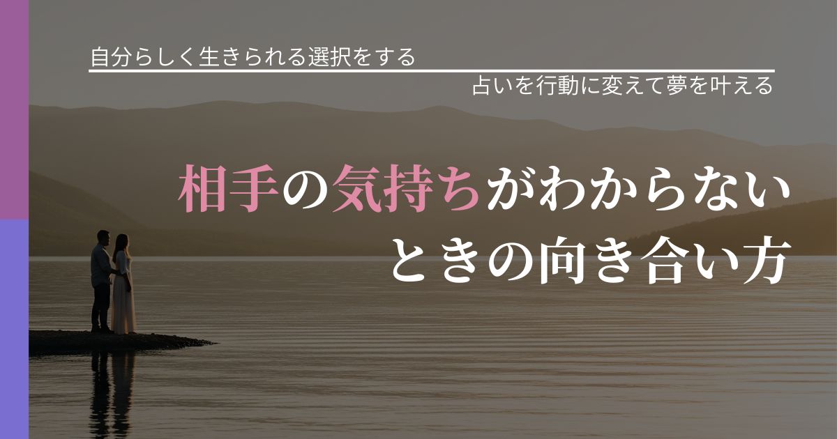 【不倫・複雑愛の悩み】相手の気持ちがわからないときの向き合い方｜占いで迷いを整理する方法_アイキャッチ