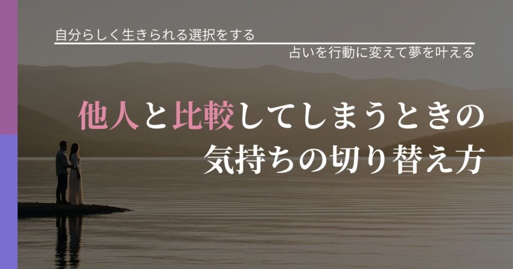 【不倫・複雑愛の悩み】他人と比較してしまうときの気持ちの切り替え方｜占いを味方にする考え方_アイキャッチ