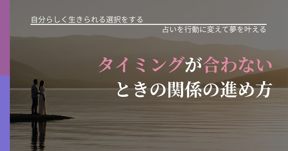 【不倫・複雑愛の悩み】タイミングが合わないときの関係の進め方｜占いで迷いを整理する方法_アイキャッチ