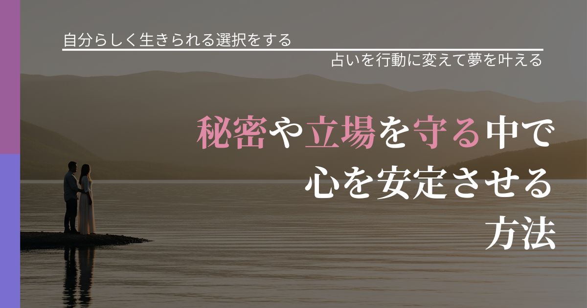 【不倫・複雑愛の悩み】秘密や立場を守る中で心を安定させる方法|占い結果を行動に結びつける_アイキャッチ
