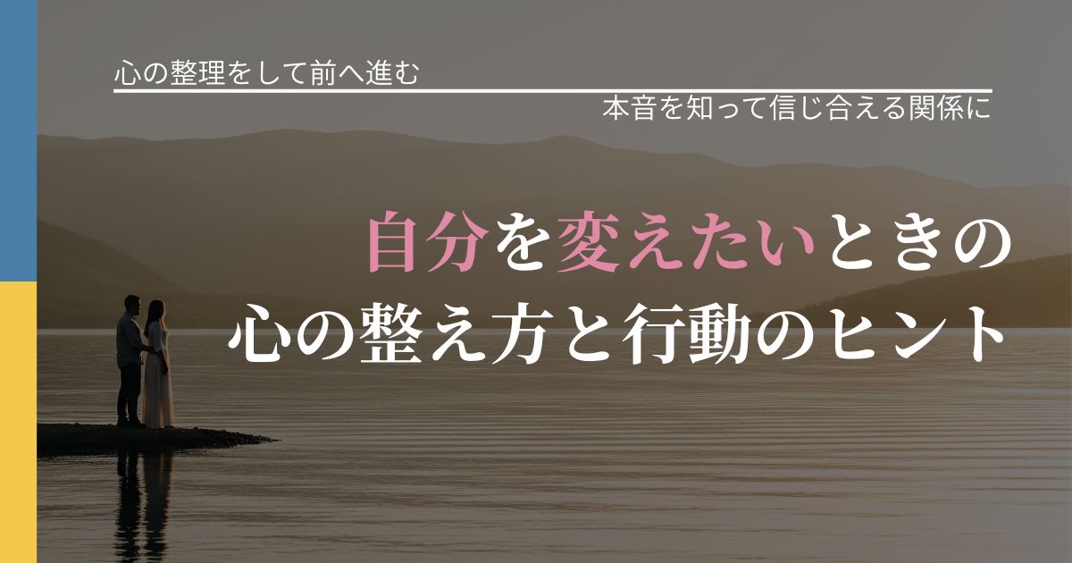【別れ・復縁の悩み】自分を変えたいときの心の整え方と行動のヒント|本音を読み解くアプローチ_アイキャッチ