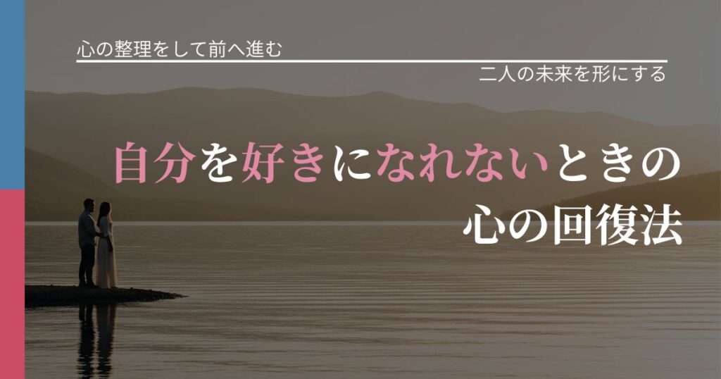 【別れ・復縁の悩み】自分を好きになれないときの心の回復法｜距離を縮める第一歩_アイキャッチ