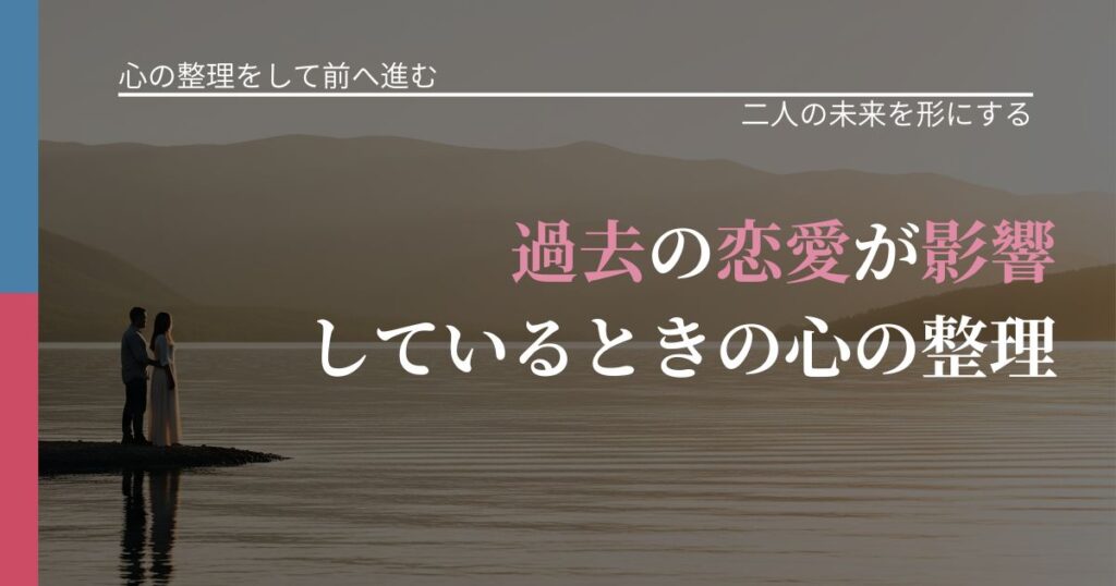 【別れ・復縁の悩み】過去の恋愛が影響しているときの心の整理｜停滞を抜け出す行動_アイキャッチ