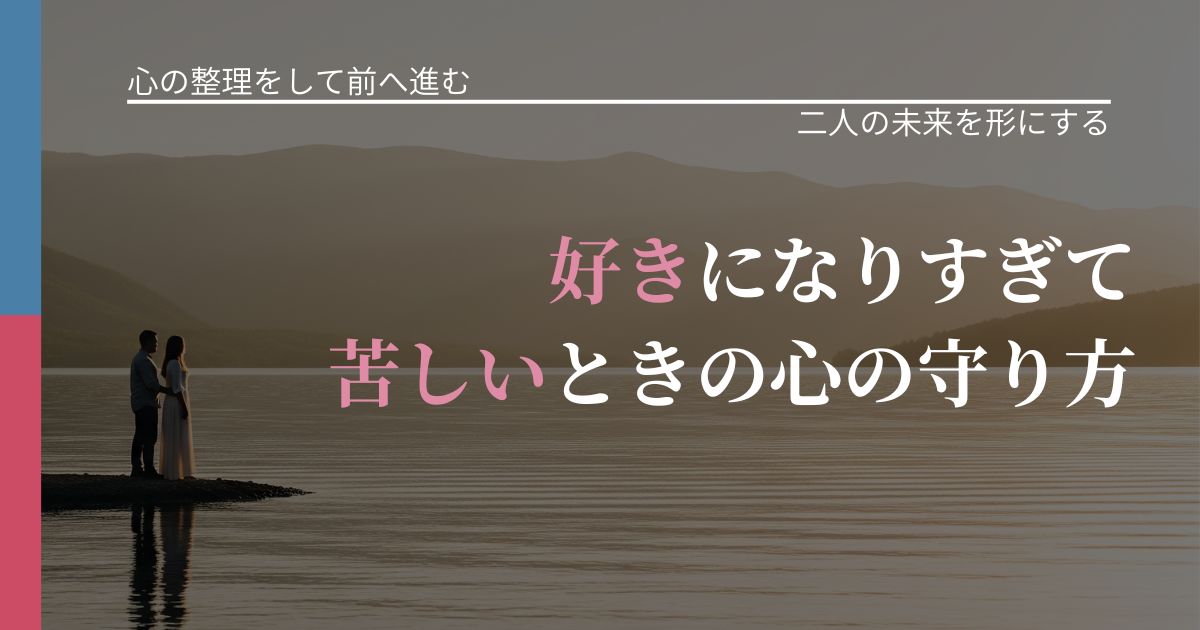 【別れ・復縁の悩み】好きになりすぎて苦しいときの心の守り方|タイミングを逃さない発想_アイキャッチ