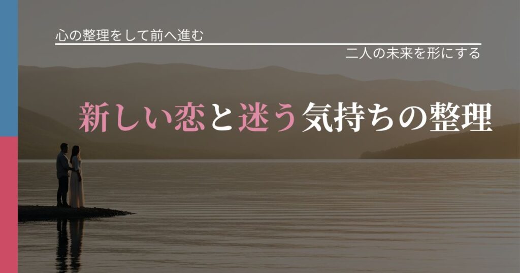 【別れ・復縁の悩み】新しい恋と迷う気持ちの整理｜タイミングを逃さない発想_アイキャッチ
