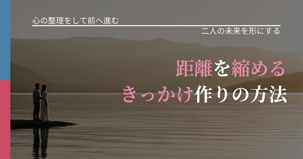 【別れ・復縁の悩み】距離を縮めるきっかけ作りの方法|停滞を抜け出す行動_アイキャッチ