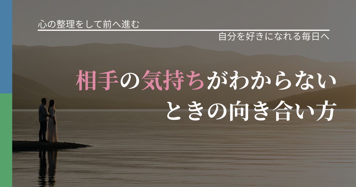 【別れ・復縁の悩み】相手の気持ちがわからないときの向き合い方｜自信を取り戻す考え方_アイキャッチ