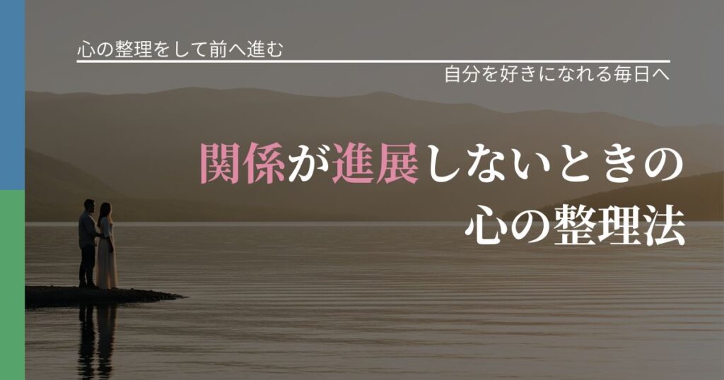 【別れ・復縁の悩み】関係が進展しないときの心の整理法｜自信を取り戻す考え方_アイキャッチ