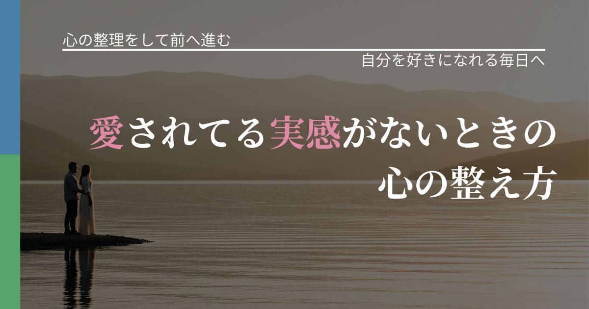 【別れ・復縁の悩み】愛されてる実感がないときの心の整え方｜比べない恋愛の習慣_アイキャッチ