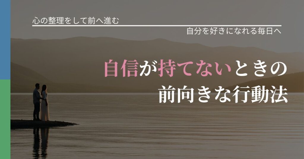 【別れ・復縁の悩み】自信が持てないときの前向きな行動法｜魅力を再認識する視点_アイキャッチ