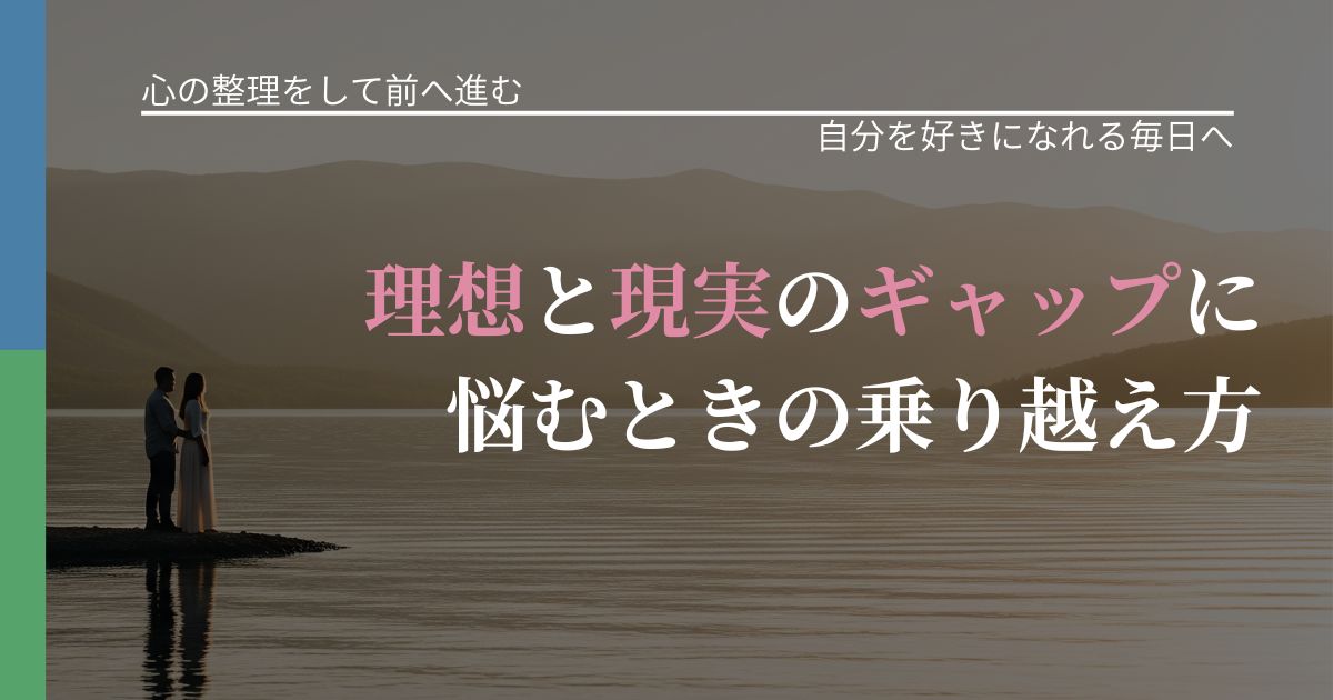 【別れ・復縁の悩み】理想と現実のギャップに悩むときの乗り越え方｜魅力を再認識する視点_アイキャッチ