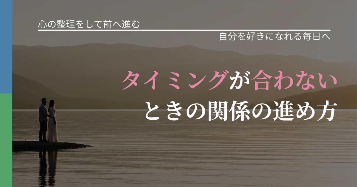 【別れ・復縁の悩み】タイミングが合わないときの関係の進め方｜比べない恋愛の習慣_アイキャッチ