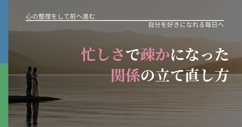 【別れ・復縁の悩み】忙しさで疎かになった関係の立て直し方｜自分の価値を信じる心構え_アイキャッチ