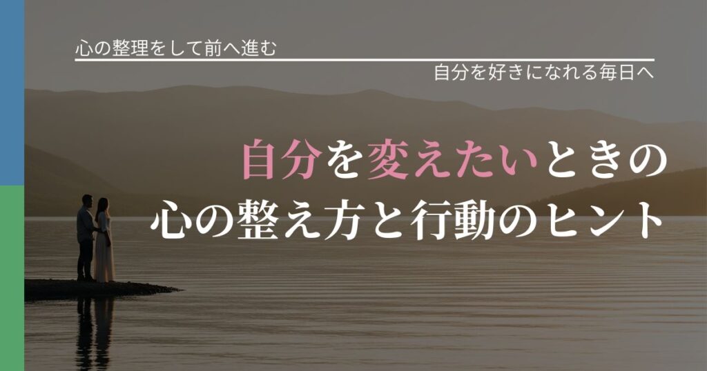 【別れ・復縁の悩み】自分を変えたいときの心の整え方と行動のヒント｜比べない恋愛の習慣_アイキャッチ