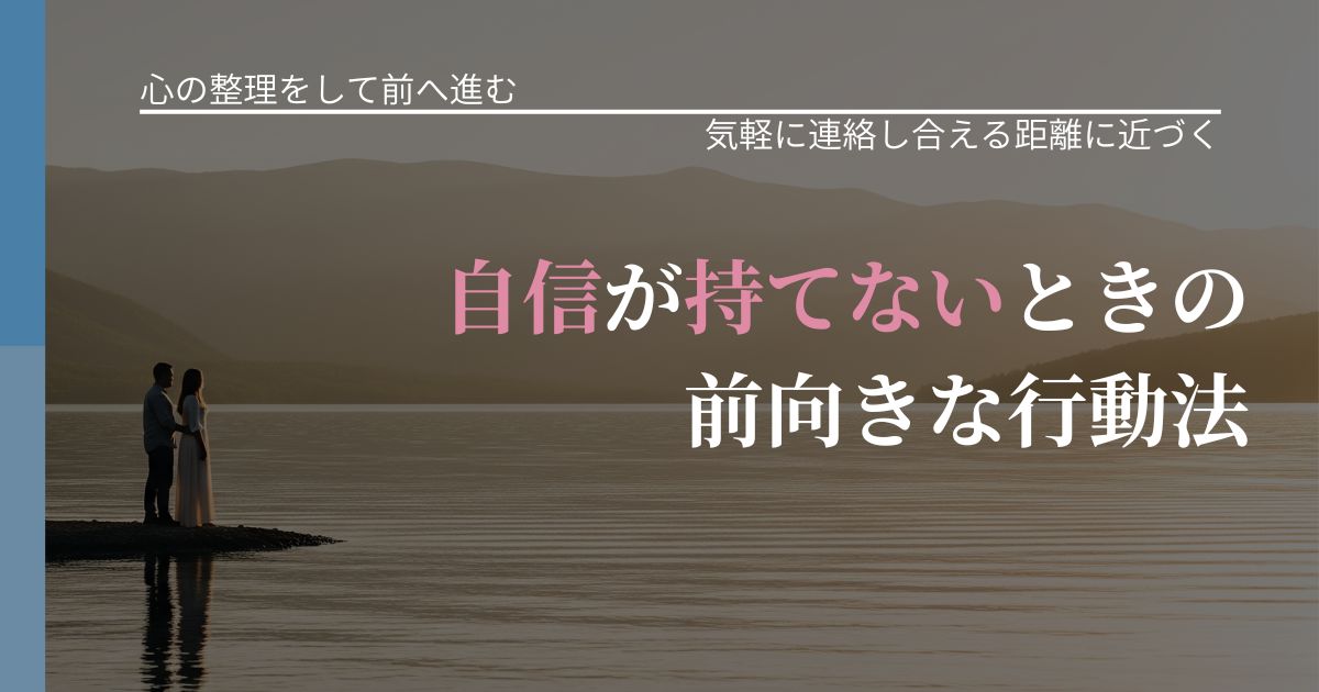 【別れ・復縁の悩み】自信が持てないときの前向きな行動法|音信不通時の心理整理_アイキャッチ