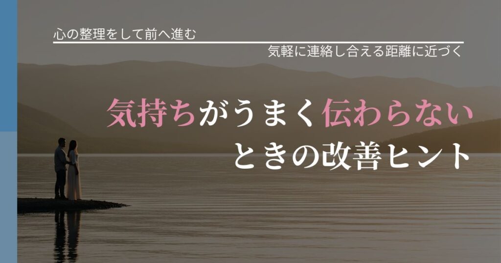 【別れ・復縁の悩み】気持ちがうまく伝わらないときの改善ヒント｜再連絡へのきっかけ作り_アイキャッチ