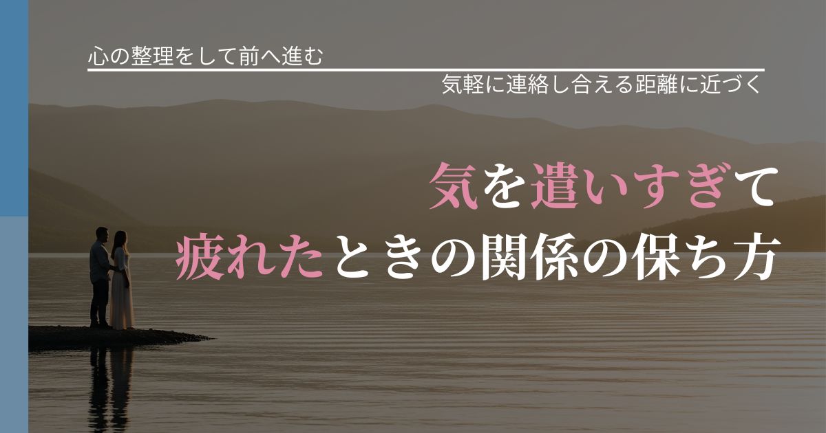 【別れ・復縁の悩み】気を遣いすぎて疲れたときの関係の保ち方｜沈黙期間の心構え_アイキャッチ
