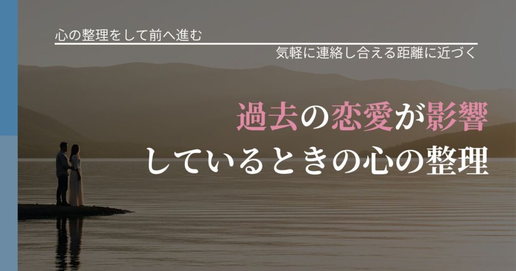 【別れ・復縁の悩み】過去の恋愛が影響しているときの心の整理｜関係を戻すための準備_アイキャッチ