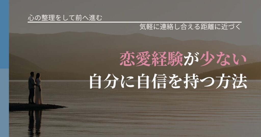 【別れ・復縁の悩み】恋愛経験が少ない自分に自信を持つ方法｜音信不通時の心理整理_アイキャッチ