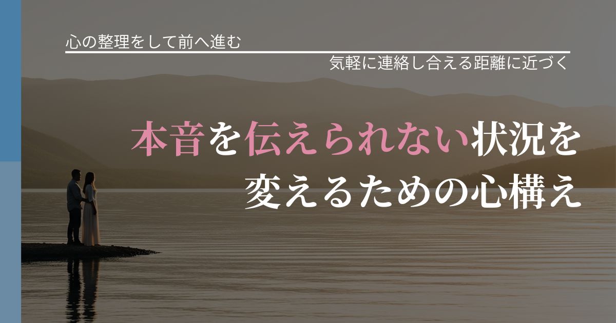 【別れ・復縁の悩み】本音を伝えられない状況を変えるための心構え｜再連絡へのきっかけ作り_アイキャッチ
