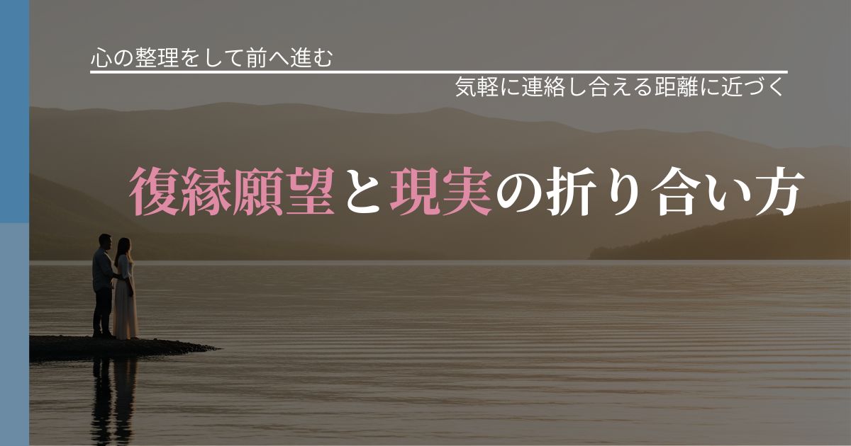 【別れ・復縁の悩み】復縁願望と現実の折り合い方|再連絡へのきっかけ作り_アイキャッチ