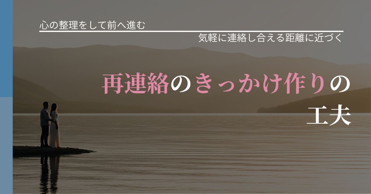 【別れ・復縁の悩み】再連絡のきっかけ作りの工夫｜沈黙期間の心構え_アイキャッチ