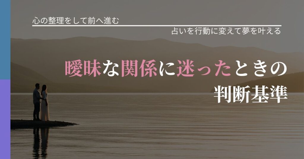 【別れ・復縁の悩み】曖昧な関係に迷ったときの判断基準｜結果を前向きに受け止めるコツ_アイキャッチ