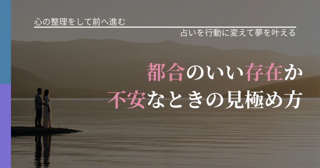 【別れ・復縁の悩み】都合のいい存在か不安なときの見極め方｜結果を前向きに受け止めるコツ_アイキャッチ