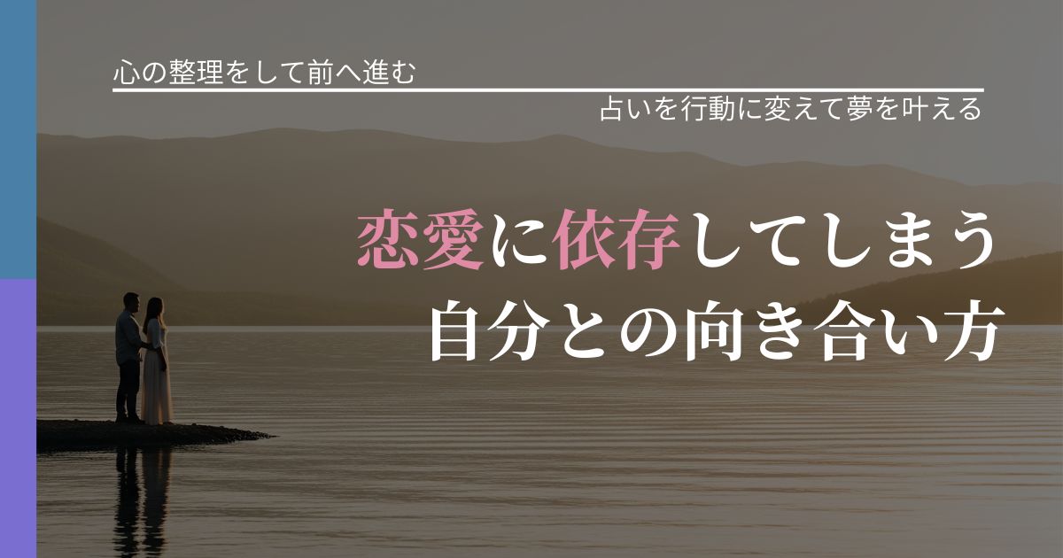 【別れ・復縁の悩み】恋愛に依存してしまう自分との向き合い方｜占いを味方にする考え方_アイキャッチ