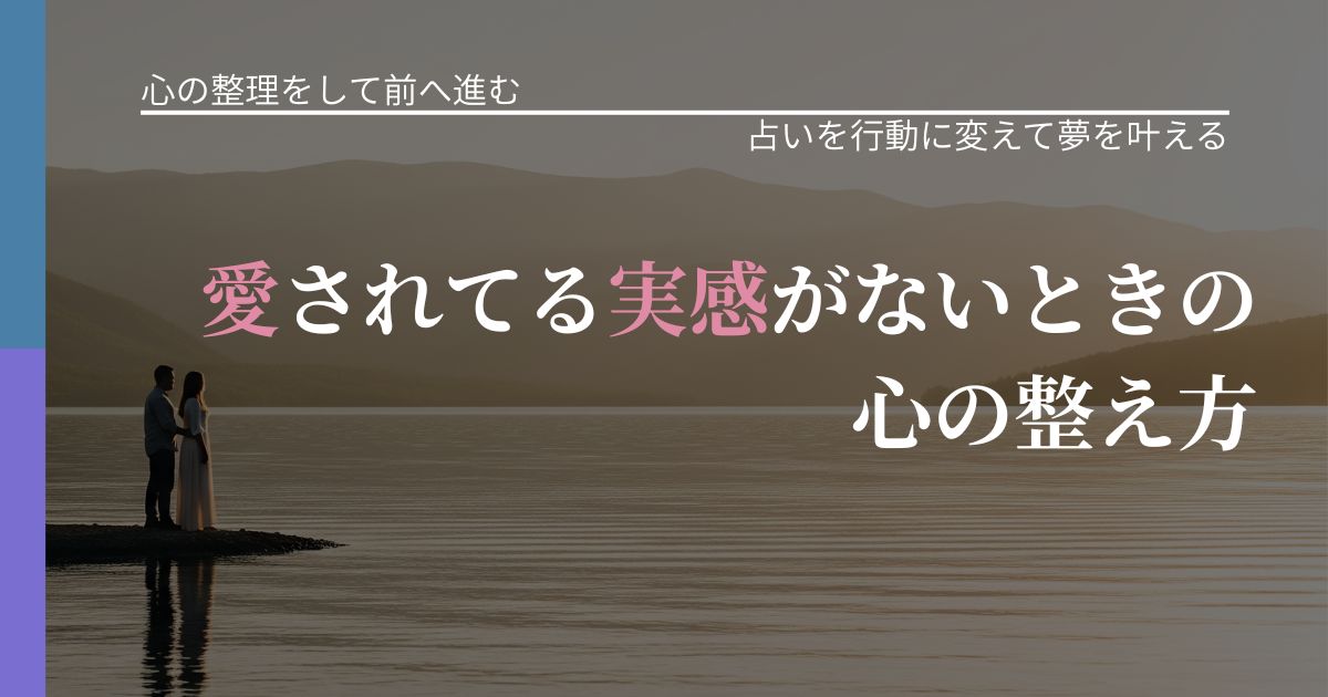 【別れ・復縁の悩み】愛されてる実感がないときの心の整え方｜占いを味方にする考え方_アイキャッチ