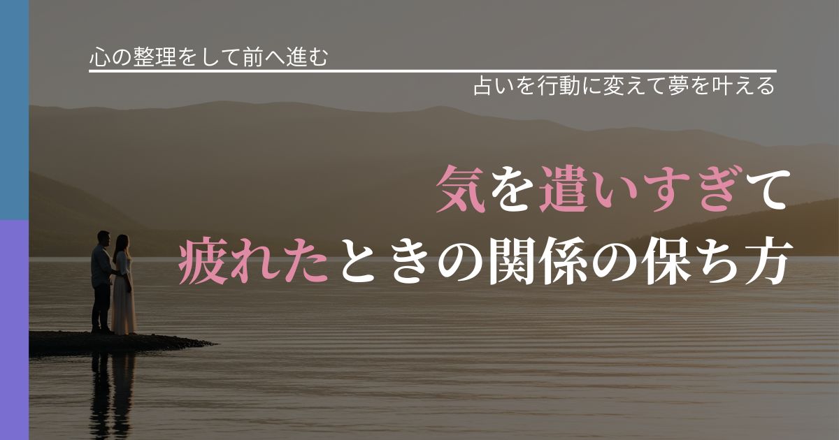 【別れ・復縁の悩み】気を遣いすぎて疲れたときの関係の保ち方｜運勢を恋愛に活かす視点_アイキャッチ