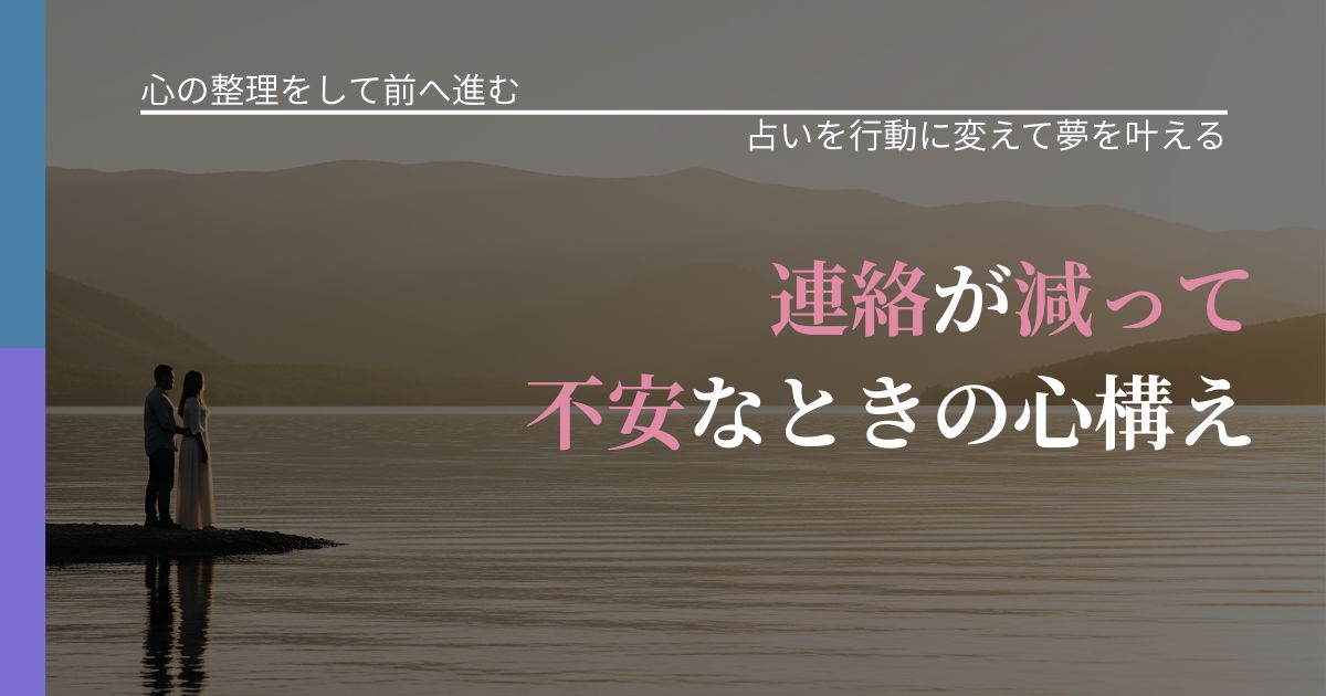 【別れ・復縁の悩み】連絡が減って不安なときの心構え｜占いを味方にする考え方_アイキャッチ