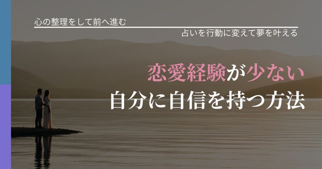 【別れ・復縁の悩み】恋愛経験が少ない自分に自信を持つ方法｜占いを味方にする考え方_アイキャッチ