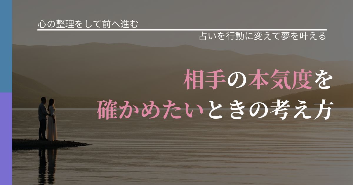 【別れ・復縁の悩み】相手の本気度を確かめたいときの考え方｜占い結果を行動に結びつける_アイキャッチ