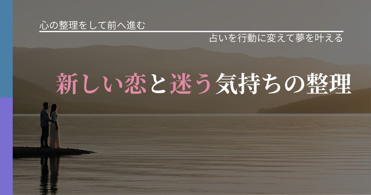【別れ・復縁の悩み】新しい恋と迷う気持ちの整理｜占いを味方にする考え方_アイキャッチ